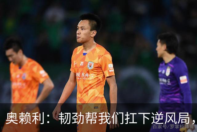 奥赖利：韧劲帮我们扛下逆风局，只要保持这种斗志没人能阻挡我们