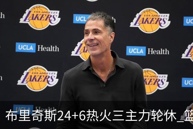 布里奇斯24+6热火三主力轮休 篮网结束三连败