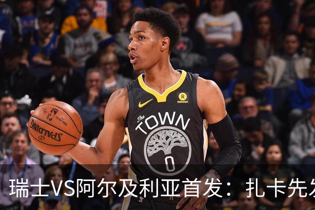 瑞士VS阿尔及利亚首发：扎卡先发 齐达内之子出战
