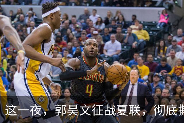 这一夜，郭昊文征战夏联，彻底撕碎了男篮集训队的体面