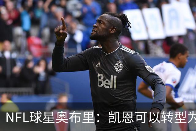 NFL球星奥布里：凯恩可以转型为橄榄球踢球手，就像我当年一样